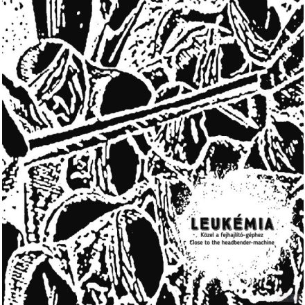 Leukémia - Közel A Fejhajlító-Géphez = Close To The Headbender-Machine LP, Album, Num, RE, RM